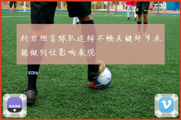 科尔坦言球队运转不畅关键环节未能做到位影响表现